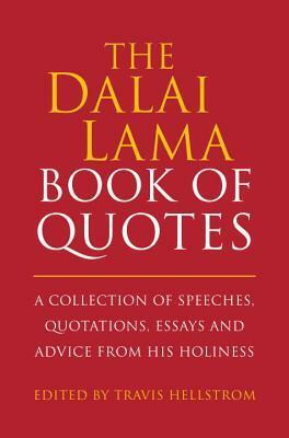 The Dalai Lama Quotes Book: A Collection of Speeches, Quotations, Essays and Advice from His Holiness by Travis Hellstrom