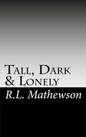 Tall, Dark and Lonely by R.L. Mathewson