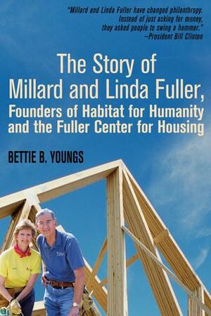 The Story of Millard and Linda Fuller, Founders for Habitat of Habitat for Humanity and the Fuller Center for Housing by Bettie B. Youngs