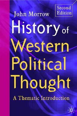 History of Western Political Thought: A Thematic Introduction, Second Edition by John Morrow