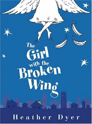 The Girl with the Broken Wing by Heather Dyer