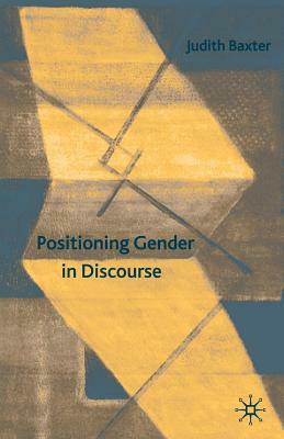 Positioning Gender in Discourse: A Feminist Methodology by J. Baxter