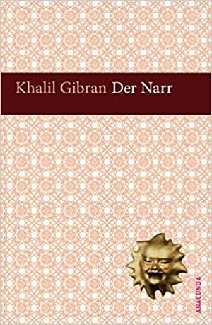 Der Narr; Seine Gleichnissse und Gedichte by Kahlil Gibran