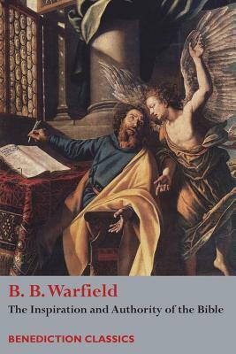 The Inspiration and Authority of Bible by Benjamin Breckinridge Warfield