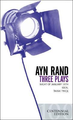 Three Plays: Night of January 16th, Ideal, Think Twice by Ayn Rand