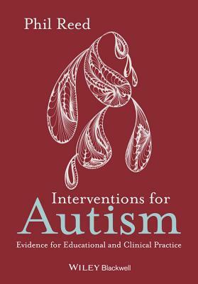 Interventions for Autism: Evidence for Educational and Clinical Practice by Phil Reed