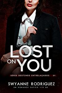 Lost On You (Destinos Entrelaçados Livro 1) by Swyanne Rodriguez