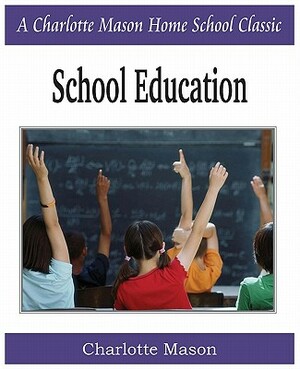 School Education: Charlotte Mason Homeschooling Series, Vol. 3 by Charlotte Mason