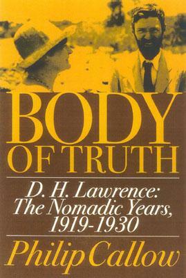 Body of Truth: D.H. Lawrence: The Nomadic Years, 1919-1930 by Philip Callow