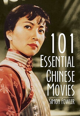 101 Essential Chinese Movies by Simon Fowler