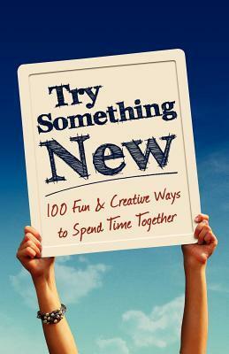 Try Something New: 100 Fun & Creative Ways to Spend Time Together by Kim Chapman
