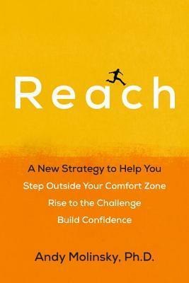 Reach: A New Strategy to Help You Step Outside Your Comfort Zone, Rise to the Challenge and Build Confidence by Andy Molinsky