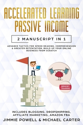 Passive Income, Accelerated Learning: Advance Tactics for Speed Reading, Comprehension & Greater Retentation. Build Up Your Online Business from scrat by Jimmie Powell, Michael Carter