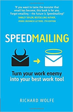 Speedmailing: Turn Your Work Enemy Into Your Best Work Tool by Richard Wolfe