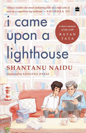 I Came Upon a Lighthouse: A Short Memoir of Life with Ratan Tata by Shantanu Naidu