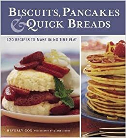 Biscuits, Pancakes, & Quick Breads: 120 Recipes to Make in No Time Flay by Martin Jacobs, Beverly Cox