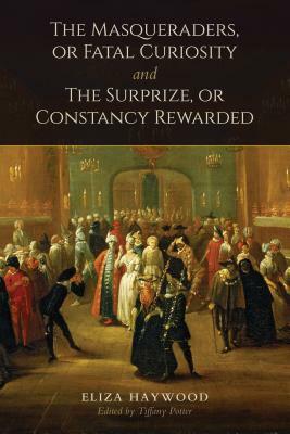 The Masqueraders, or Fatal Curiosity, and the Surprize, or Constancy Rewarded by Eliza Fowler Haywood