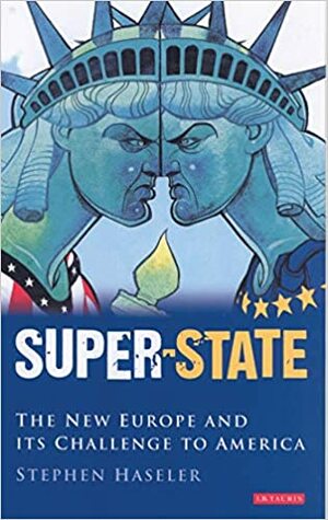 Super-State: The New Europe and its Challenge to America: Britain and the Drive to a New Europe by Stephen Haseler