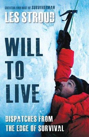 Will To Live: Les Stroud Relives the Greatest Survival Stories of All Time by Les Stroud, Les Stroud