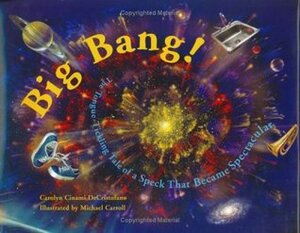 Big Bang!: The Tongue-Tickling Tale of a Speck That Became Spectacular by Michael Carroll, Carolyn Cinami Decristofano