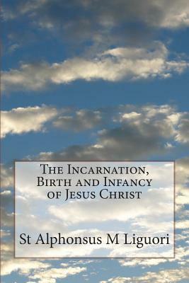 The Incarnation, Birth and Infancy of Jesus Christ by St Alphonsus M. Liguori
