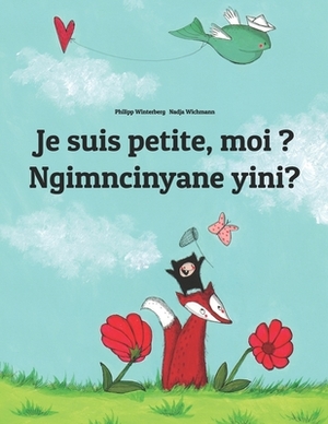 Je suis petite, moi ? Ngimncinyane yini?: French-Ndebele/Southern Ndebele/Transvaal Ndebele (isiNdebele): Children's Picture Book (Bilingual Edition) by 