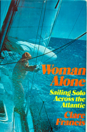 Woman alone: Sailing solo across the Atlantic by Clare Francis