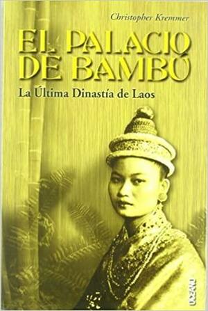 El Palacio De Bambu/ Bamboo Palace: La Ultima Dinastia De Laos / Discovering The Lost Dynasty Of Laos by Christopher Kremmer