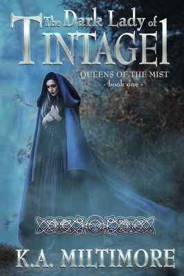 The Dark Lady of Tintagel: Queens of the Mist - Book One by K. a. Miltimore