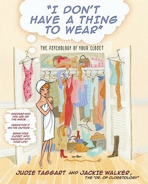 I Don't Have a Thing to Wear: The Psychology of Your Closet by Judie Taggart