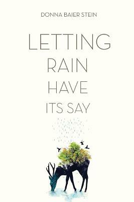 Letting Rain Have Its Say by Donna Baier Stein