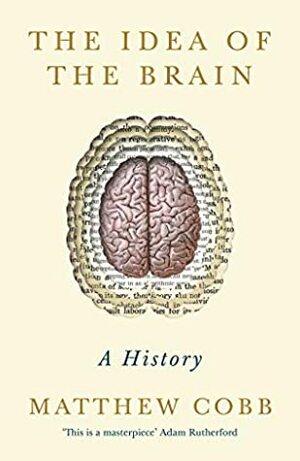 The Idea of the Brain: A History by Matthew Cobb