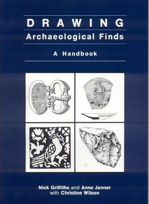 Drawing Archaeological Finds: A Handbook by Christine Wilson, Nick Griffiths, Anne Jenner