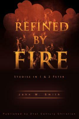 Refined by Fire by John W. Smith
