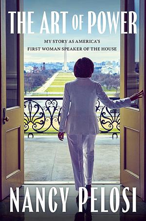 The Art of Power: My Story as America's First Woman Speaker of the House by Nancy Pelosi