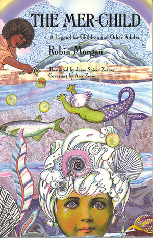The Mer-Child: A Legend for Children and Other Adults by Jesse Spicer Zerner, Robin Morgan