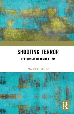 Shooting Terror: Terrorism in Hindi Films by Meenakshi Bharat