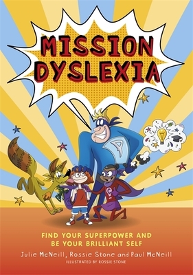 Mission Dyslexia: Find Your Superpower and Be Your Brilliant Self by Paul McNeill, Rossie Stone, Julie McNeill