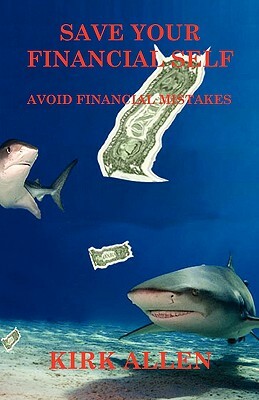 Save Your Financial Self - Avoid Financial Mistakes by Kirk Allen