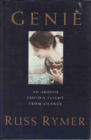 Genie: An Abused Child's Flight from Silence by Russ Rymer