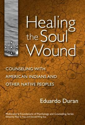 Healing The Soul Wound: Counseling With American Indians And Other Native Peoples by Eduardo Duran