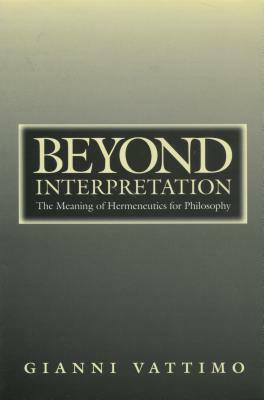 Beyond Interpretation: The Meaning of Hermeneutics for Philosophy by Gianni Vattimo