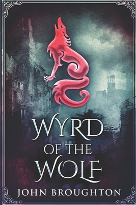 Wyrd Of The Wolf: Large Print Edition by John Broughton