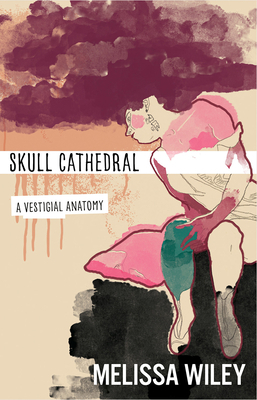 Skull Cathedral: A Vestigial Anatomy by Melissa Wiley