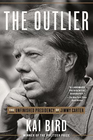 The Outlier: The Unfinished Presidency of Jimmy Carter by Kai Bird