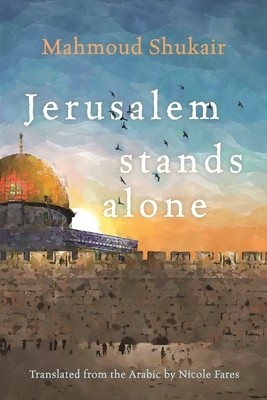 Jerusalem Stands Alone by Mahmoud Shukair