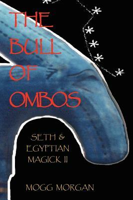 The Bull of Ombos: Seth & Egyptian Magick Vol II by Mogg Morgan