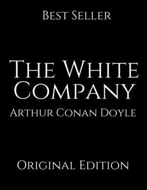The White Company: Perfect For Readers ( Annotated ) By Arthur Conan Doyle. by Arthur Conan Doyle