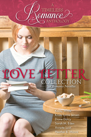 Love Letter Collection by Sarah M. Eden, Heather B. Moore, Annette Lyon, Karey White, Krista Lynne Jensen, Diane Darcy