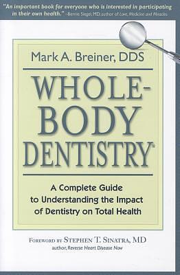 Whole-Body Dentistry: A Complete Guide to Understanding the Impact of Dentistry on Total Health by Mark A. Breiner